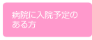 病院に入院予定のある方